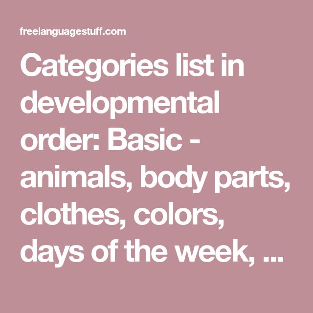 Categories list in developmental order Basic animals body parts clothes co